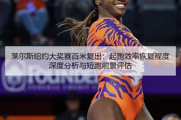莱尔斯纽约大奖赛百米复出：起跑效率恢复程度深度分析与短跑前景评估